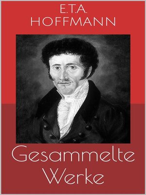 cover image of Gesammelte Werke (Vollständige und illustrierte Ausgaben--Der Sandmann, Die Serapionsbrüder, Nußknacker und Mausekönig u.v.m.)